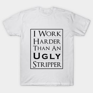 Work Harder Than An Ugly Stripper T-Shirt